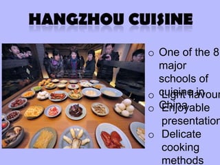 o One of the 8
  major
  schools of
o cuisine in
   Light flavour
o China
   Enjoyable
   presentation
o Delicate
   cooking
   methods
 