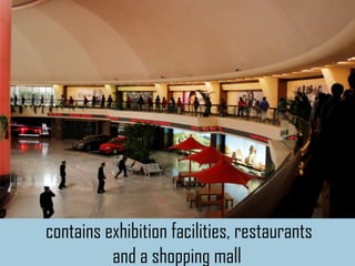 contains exhibition facilities, restaurants
          and a shopping mall
 