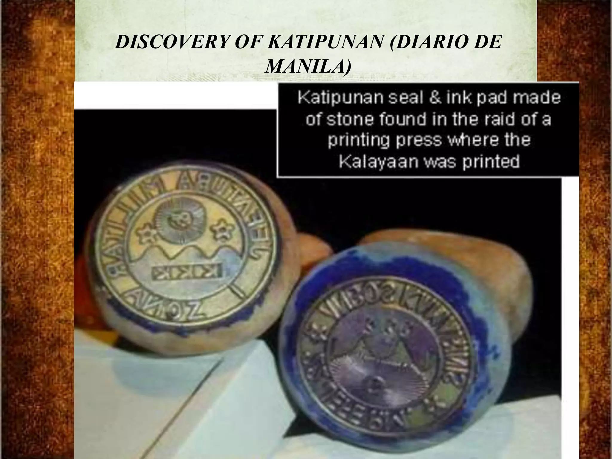 DISCOVERY OF KATIPUNAN (DIARIO DE
              MANILA)
•Teodoro Patiño
•Apolonio dela Cruz

HONORIA
•Sister of patiño
•In charge Madre Portera of the orphanage

AUGUST 19, 1896
•Patiño revealed the secret of katipunan to
Father Mariano Gil
 
