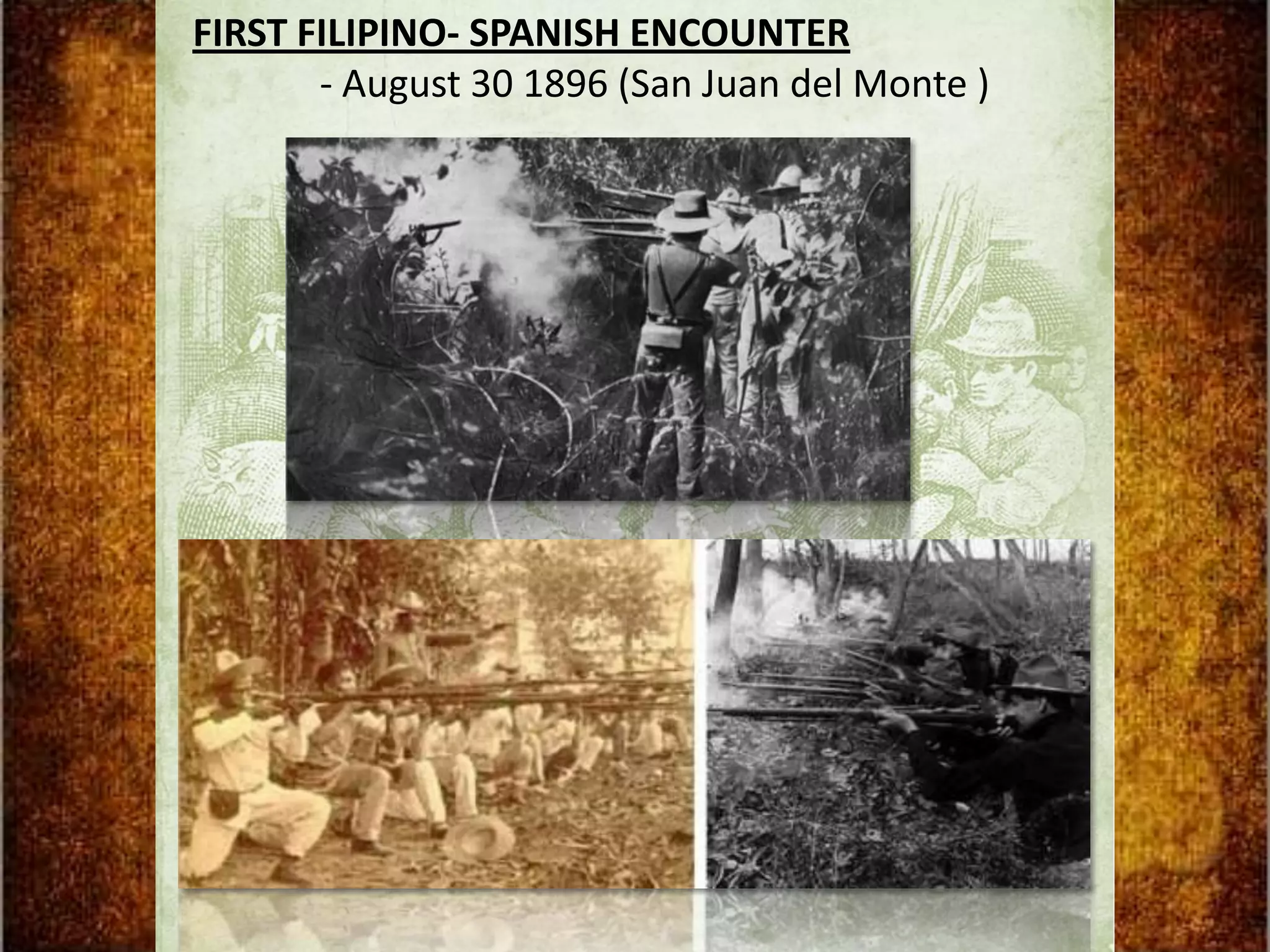 FIRST FILIPINO- SPANISH ENCOUNTER
       - August 30 1896 (San Juan del Monte )
 
