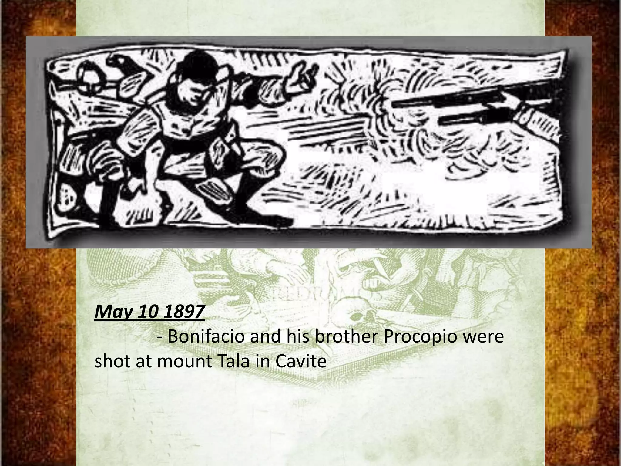 May 10 1897
        - Bonifacio and his brother Procopio were
shot at mount Tala in Cavite
 