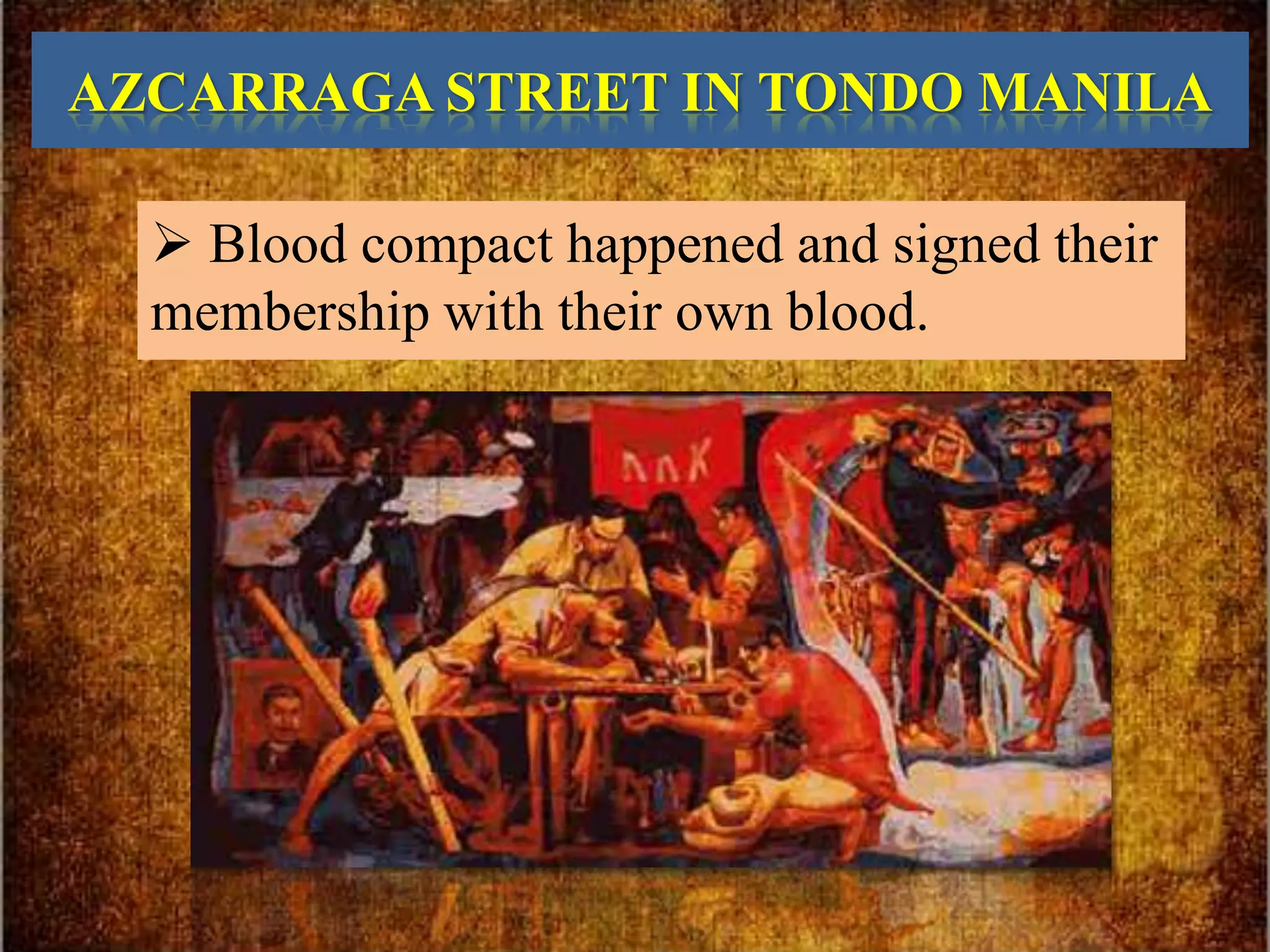 AZCARRAGA STREET IN TONDO MANILA

   Blood compact happened and signed their
  membership with their own blood.
 