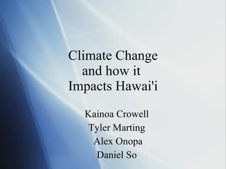Climate Change and how it  Impacts Hawai'i ,[object Object],[object Object],[object Object],[object Object]