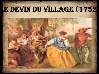Le Devin du Village (1752)
 