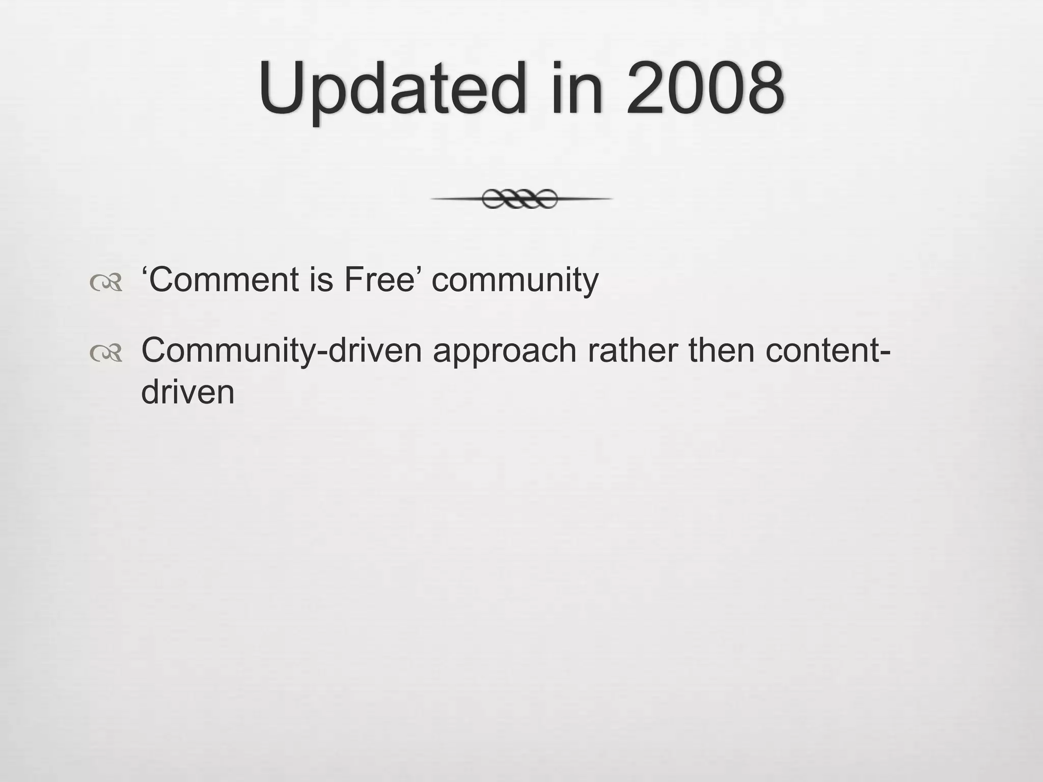 Updated in 2008

 ‘Comment is Free’ community

 Community-driven approach rather then content-
  driven
 