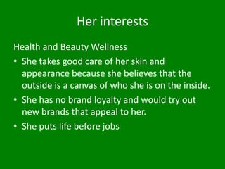 Her Values
• She is altruistic. She is mindful of of how her
  purchases affects the environment and likes
  to be a part ...