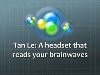 Tan Le: A headset that
reads your brainwaves
 