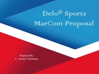 Delo®
                      Sports
               MarCom Proposal


    Prepared By:
C. Jemuel Nilukshan
 