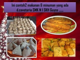 Ini contoh2 makanan & minuman yang ada
     d.cavetaria SMK N 1 SKH Guyss ,,,,,,
 