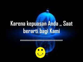 Karena kepuasan Anda ,, Saat
       berarti bagi Kami
    ,,,,,,,,,,,,,,,,,,,,,,,,,,,,,,,,,,,,,
 