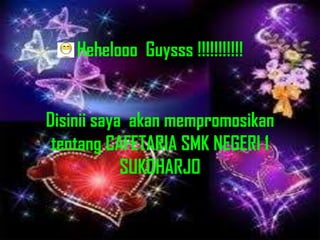 Hehelooo Guysss !!!!!!!!!!!


Disinii saya akan mempromosikan
 tentang CAFETARIA SMK NEGERI 1
            SUKOHARJO
 