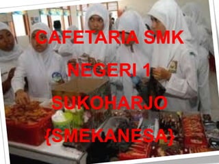 CAFETARIA SMK
  NEGERI 1
 SUKOHARJO
{SMEKANESA}
 