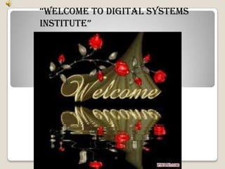 “WELCOME TO DIGITAL SYSTEMS
INSTITUTE”
 