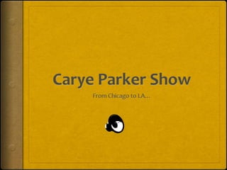 Carye Parker Show