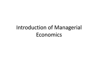 Introduction of Managerial
        Economics
 