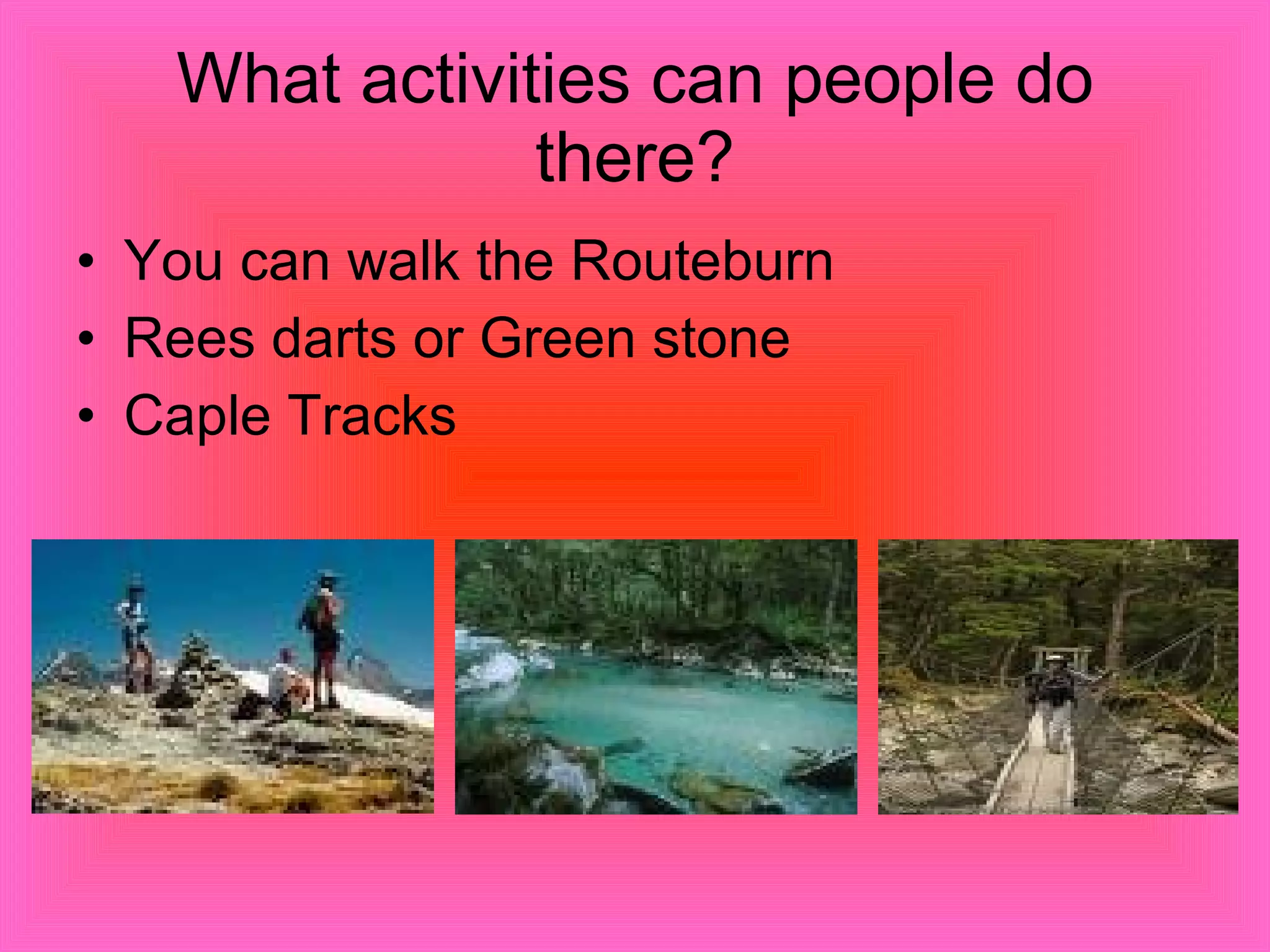 What activities can people do there? You can walk the Routeburn Rees darts or Green stone Caple Tracks