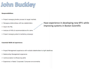 Have experience in developing new KPI’s while
improving systems in Boston Scientific
 
