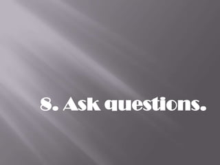 8. Ask questions.
 