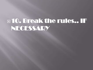  10.
    Break the rules.. IF
 NECESSARY
 