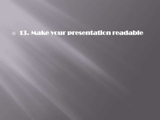    13. Make your presentation readable
 