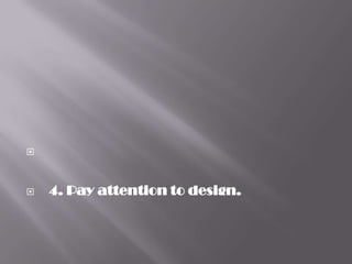 



   4. Pay attention to design.
 