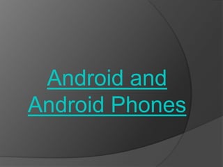 Android and
Android Phones
 