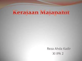 Reza Ahda Kadir
   XI IPA 2
 