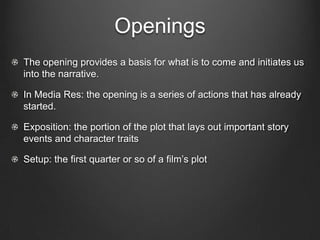 Space
Normally the place of the story action is also that of the
plot, but sometimes the plot leads us to infer other locales
as part of the story.
  A character can describe a location where an event
  happened but it is never shown on screen.
  Story Space: the locations of the story
  Plot Space: the locations portrayed in the plot
  Screen Space: where the film is displayed
 
