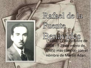 (*Lima, 27 de octubre de
1908 - † 29 de enero de
1985) mas concido con el
nombre de Martin Adan.
 