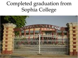 Completed graduation from
     Sophia College
 