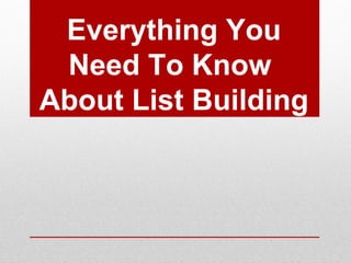 Everything You
 Need To Know
About List Building
 