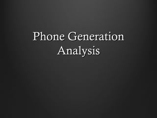 Phone Generation
    Analysis
 
