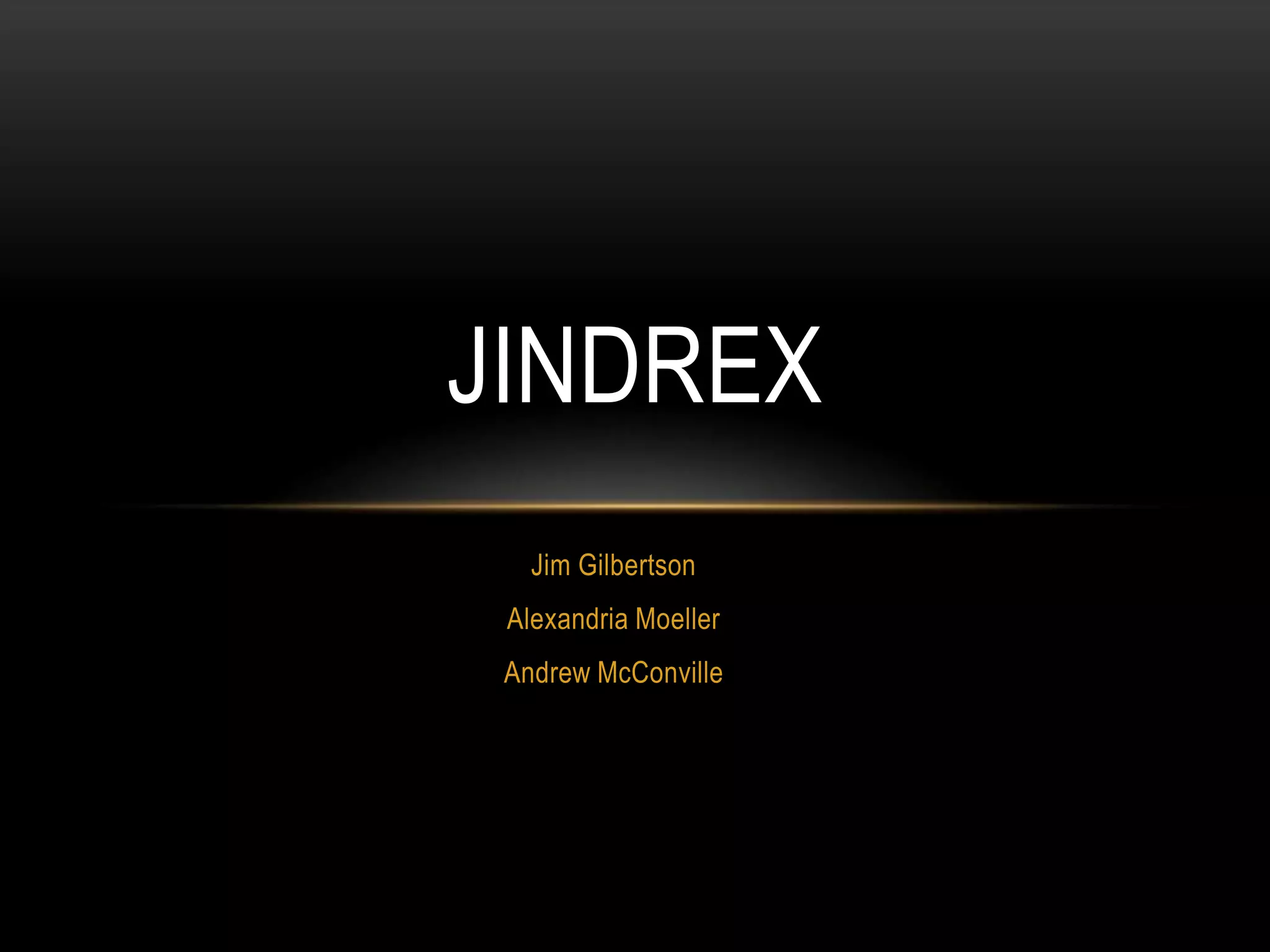 JINDREX
   Jim Gilbertson
 Alexandria Moeller
 Andrew McConville
 