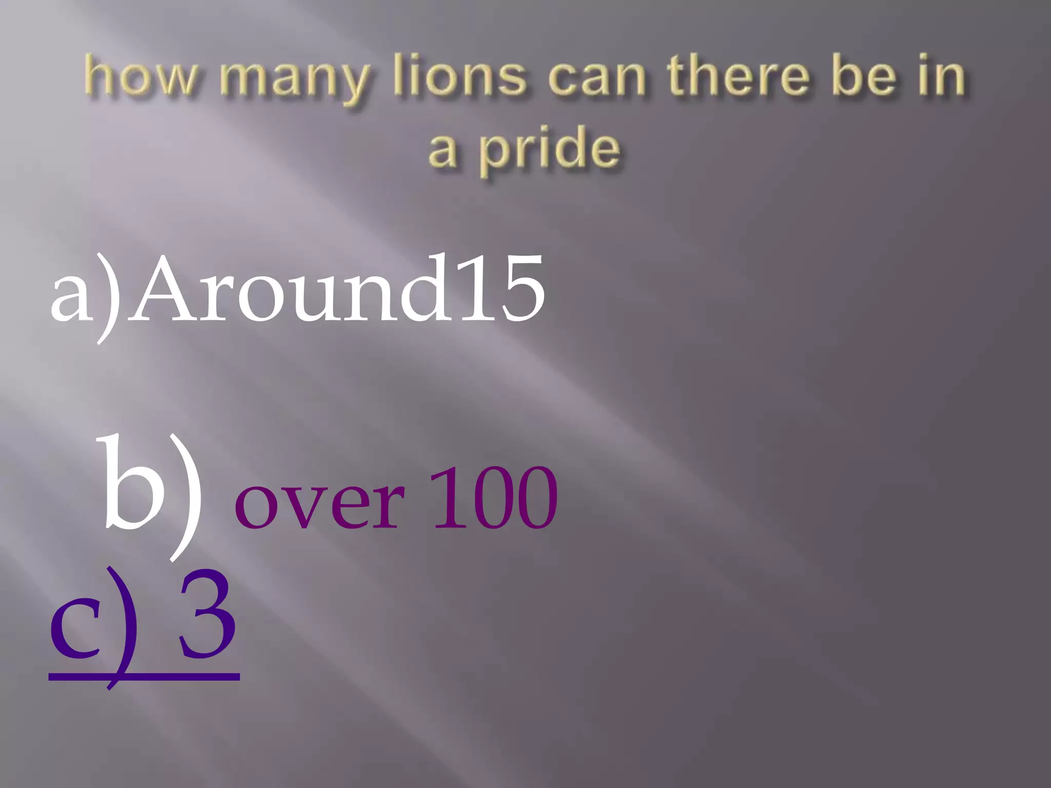 a)Around15

 b) over 100
c) 3
 