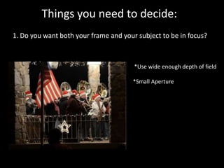 Things you need to decide:
1. Do you want both your frame and your subject to be in focus?



                                       *Use wide enough depth of field

                                      *Small Aperture
 