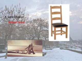 • une chaise
  Sebuah kursi
 