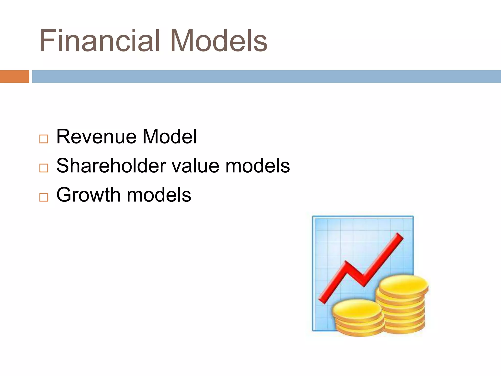 Financial Models


   Revenue Model
   Shareholder value models
   Growth models
 
