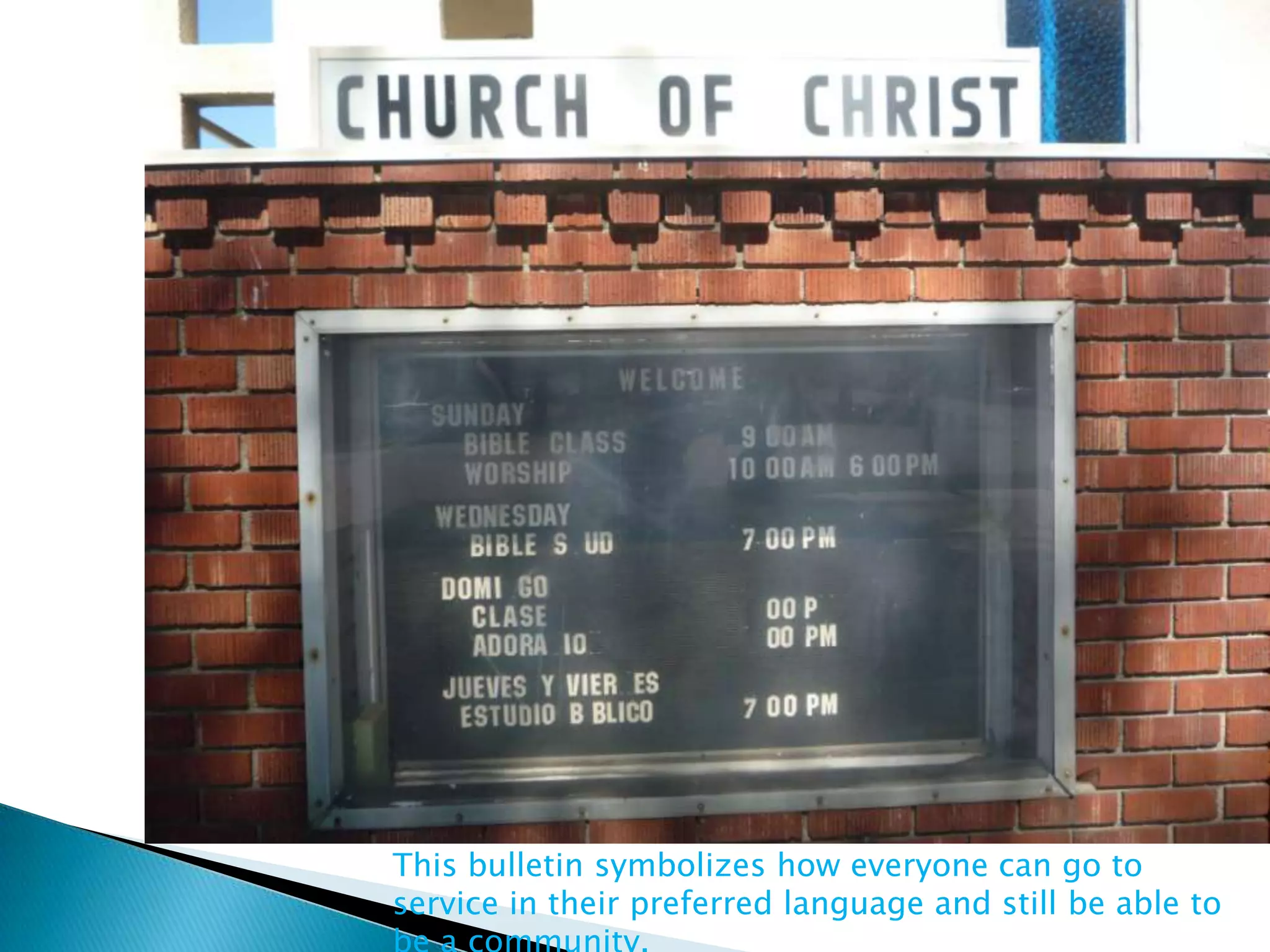 This bulletin symbolizes how everyone can go to
service in their preferred language and still be able to
 
