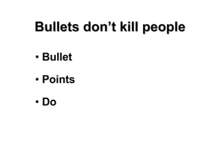 Bullets don’t kill people ,[object Object],[object Object],[object Object]
