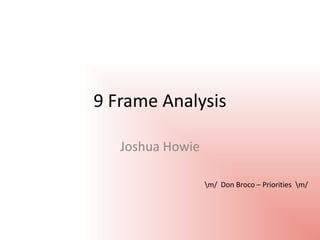 9 Frame Analysis

   Joshua Howie

                  m/ Don Broco – Priorities m/
 