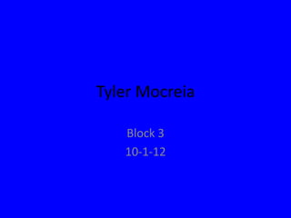 Tyler Mocreia

   Block 3
   10-1-12
 