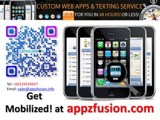By: Andrew Thai
Tel: +60129149427
Email: sales@appzfusion.info

   Get
Mobilized! at                  appzfusion.com
 