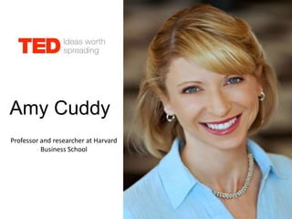Amy Cuddy
Professor and researcher at Harvard
          Business School
 