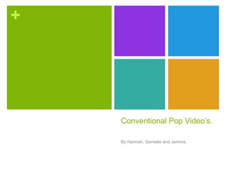 +




    Conventional Pop Video’s.

    By Hannah, Gemelle and Jemma.
 