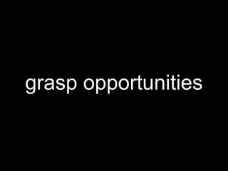 grasp opportunities
 