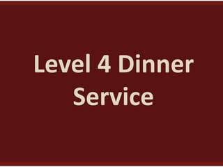 Level 4 Dinner
   Service
 