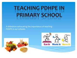 A slideshow advocating the importance of teaching
PDHPE in our schools.
 