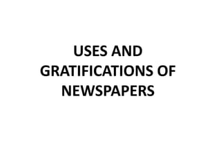 USES AND
GRATIFICATIONS OF
  NEWSPAPERS
 