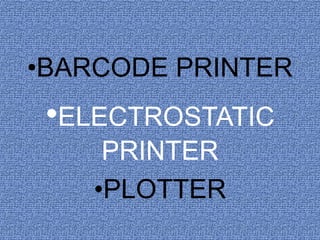 •BARCODE PRINTER
 •ELECTROSTATIC
     PRINTER
    •PLOTTER
 