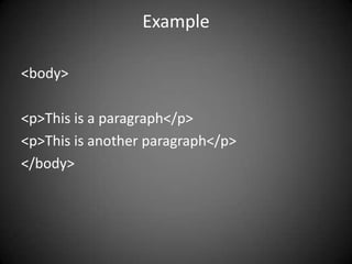 Example

<body>

<p>This is a paragraph</p>
<p>This is another paragraph</p>
</body>
 